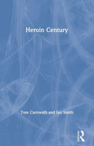 Title: Heroin Century / Edition 1, Author: Tom Carnwath