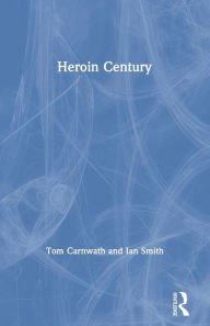 Title: Heroin Century, Author: Tom Carnwath