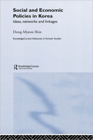 Title: Social and Economic Policies in Korea: Ideas, Networks and Linkages / Edition 1, Author: Dong-Myeon Shin