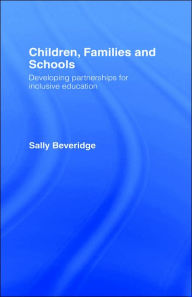 Title: Children, Families and Schools: Developing Partnerships for Inclusive Education / Edition 1, Author: Sally Beveridge