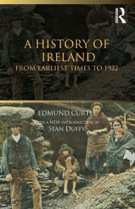 Title: A History of Ireland: From the Earliest Times to 1922 / Edition 8, Author: Edmund Curtis