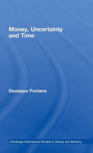 Title: Money, Uncertainty and Time / Edition 1, Author: Giuseppe Fontana