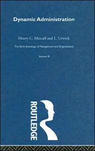 Title: Dynamic Administration: The Collected Papers of Mary Parker Follett / Edition 1, Author: Henry C. Metcalf