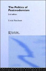Title: The Politics of Postmodernism / Edition 2, Author: Linda Hutcheon