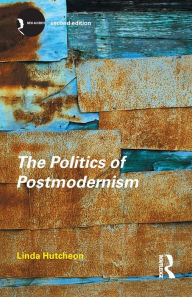 Title: The Politics of Postmodernism / Edition 2, Author: Linda Hutcheon