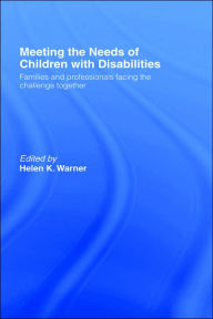 Title: Meeting the Needs of Children with Disabilities: Families and Professionals Facing the Challenge Together / Edition 1, Author: Helen K. Warner