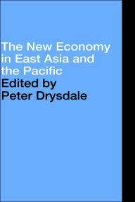 Title: The New Economy in East Asia and the Pacific / Edition 1, Author: Peter Drysdale