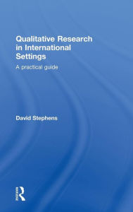 Title: Qualitative Research in International Settings: A Practical Guide / Edition 1, Author: David Stephens