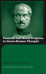 Title: Passions and Moral Progress in Greco-Roman Thought, Author: John T. Fitzgerald