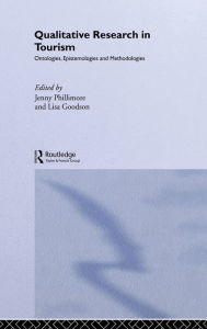 Title: Qualitative Research in Tourism: Ontologies, Epistemologies and Methodologies / Edition 1, Author: Lisa Goodson