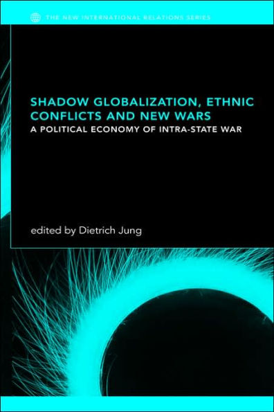 Shadow Globalization, Ethnic Conflicts and New Wars: A Political Economy of Intra-state War / Edition 1