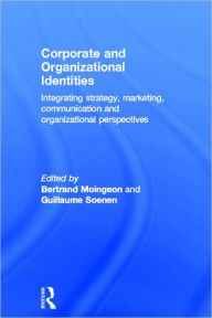 Title: Corporate and Organizational Identities: Integrating Strategy, Marketing, Communication and Organizational Perspective / Edition 1, Author: Bertrand Moingeon