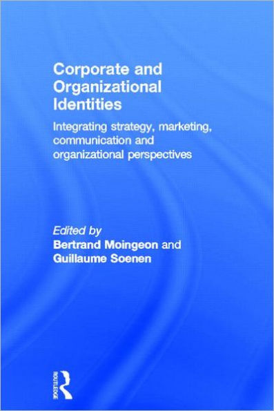 Corporate and Organizational Identities: Integrating Strategy, Marketing, Communication and Organizational Perspective