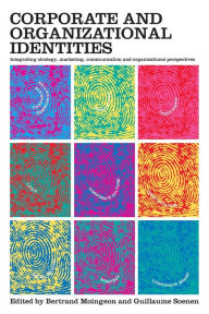 Title: Corporate and Organizational Identities: Integrating Strategy, Marketing, Communication and Organizational Perspective / Edition 1, Author: Bertrand Moingeon