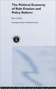 Title: The Political Economy of Rule Evasion and Policy Reform / Edition 1, Author: Jim Leitzel