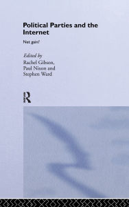 Title: Political Parties and the Internet: Net Gain? / Edition 1, Author: R. K. Gibson