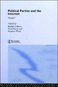 Title: Political Parties and the Internet: Net Gain? / Edition 1, Author: R. K. Gibson