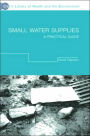 Small Water Supplies: A Practical Guide / Edition 1