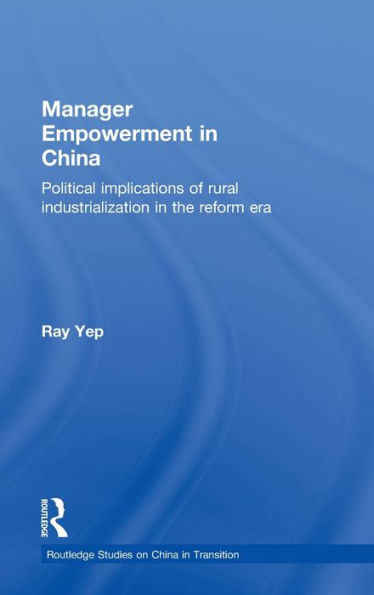 Manager Empowerment in China: Political Implications of Rural Industrialisation in the Reform Era / Edition 1