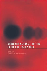 Title: Sport and National Identity in the Post-War World / Edition 1, Author: Dilwyn Porter