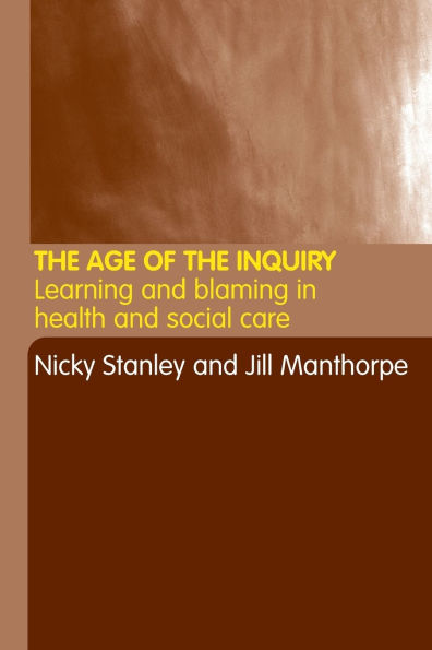 The Age of the Inquiry: Learning and Blaming in Health and Social Care / Edition 1