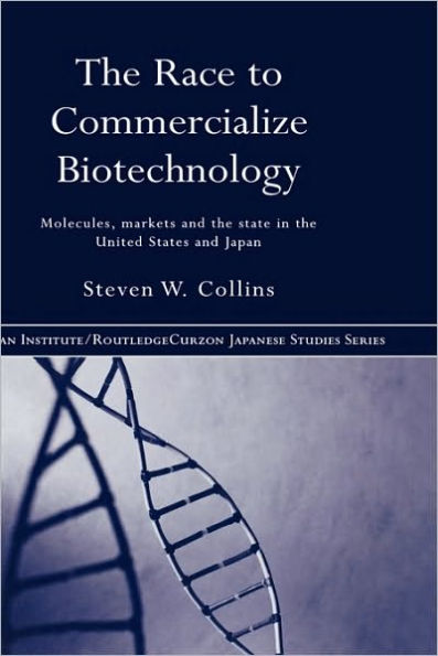 The Race to Commercialize Biotechnology: Molecules, Market and the State in Japan and the US / Edition 1