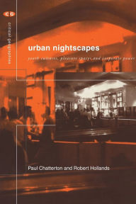 Title: Urban Nightscapes: Youth Cultures, Pleasure Spaces and Corporate Power, Author: Paul Chatterton