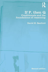 Title: If P, Then Q: Conditionals and the Foundations of Reasoning / Edition 2, Author: David Sanford