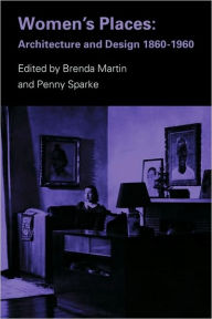Title: Women's Places: Architecture and Design 1860-1960 / Edition 1, Author: Brenda Martin