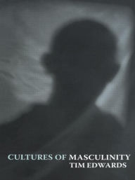 Title: Cultures of Masculinity / Edition 1, Author: Tim Edwards