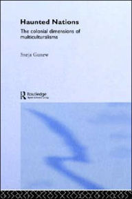 Title: Haunted Nations: The Colonial Dimensions of Multiculturalisms / Edition 1, Author: Sneja Gunew