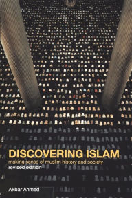 Title: Discovering Islam: Making Sense of Muslim History and Society / Edition 2, Author: Akbar S. Ahmed
