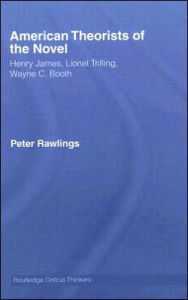 Title: American Theorists of the Novel: Henry James, Lionel Trilling and Wayne C. Booth, Author: Peter Rawlings