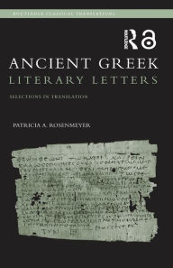Title: Ancient Greek Literary Letters: Selections in Translation / Edition 1, Author: Patricia A. Rosenmeyer