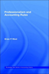 Title: Professionalism and Accounting Rules / Edition 1, Author: Brian P. West