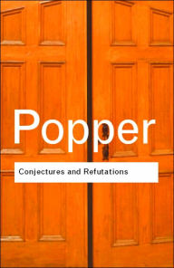 Title: Conjectures and Refutations: The Growth of Scientific Knowledge / Edition 2, Author: Karl Popper