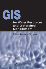 Title: GIS for Water Resource and Watershed Management / Edition 1, Author: John G. Lyon