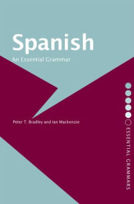 Title: Spanish: An Essential Grammar / Edition 1, Author: Peter T Bradley