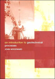 Title: An Introduction to Geotechnical Processes, Author: John Woodward