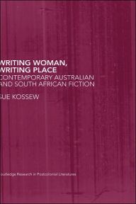 Title: Writing Woman, Writing Place: Contemporary Australian and South African Fiction, Author: Sue Kossew