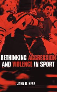 Title: Rethinking Aggression and Violence in Sport / Edition 1, Author: John H. Kerr