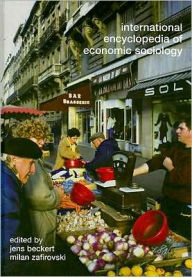 Title: International Encyclopedia of Economic Sociology / Edition 1, Author: Jens Beckert