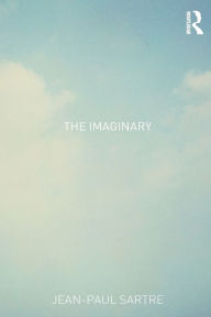 Title: The Imaginary: A Phenomenological Psychology of the Imagination / Edition 1, Author: Jean-Paul Sartre