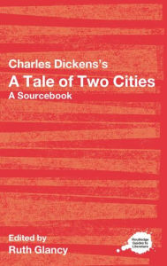 Title: Charles Dickens's A Tale of Two Cities: A Routledge Study Guide and Sourcebook / Edition 1, Author: Ruth Glancy