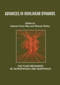 Title: Advances in Nonlinear Dynamos / Edition 1, Author: Antonio Ferriz-Mas