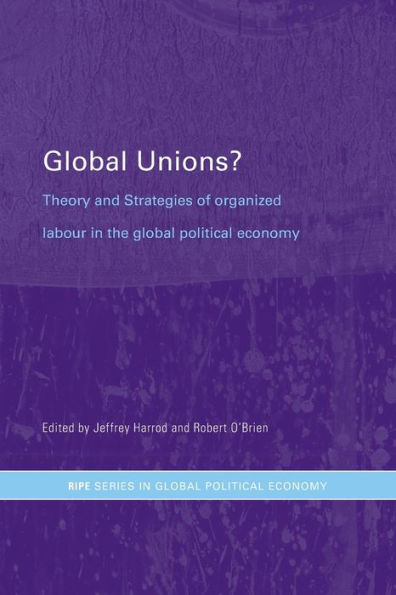 Global Unions?: Theory and Strategies of Organized Labour in the Global Political Economy / Edition 1