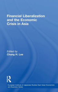 Title: Financial Liberalization and the Economic Crisis in Asia / Edition 1, Author: Chung H. Lee