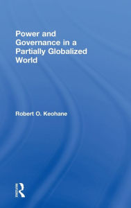 Title: Power and Governance in a Partially Globalized World / Edition 1, Author: Robert Keohane