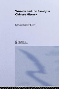 Title: Women and the Family in Chinese History / Edition 1, Author: Patricia  Ebrey