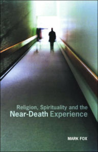 Title: Religion, Spirituality and the Near-Death Experience / Edition 1, Author: Mark Fox